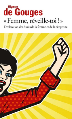 Déclaration des droits de la femme et de la citoyenne : Femme, réveille-toi ! Déclaration des droits de la femme et de la citoyenne : Femme, réveille-toi !