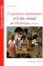L'Expérience missionnaire et le fait colonial en Martinique (1760-1790) L'Expérience missionnaire et le fait colonial en Martinique (1760-1790)