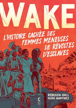 Wake : l'histoire cachée des femmes meneuses de révoltes d'esclaves Wake : l'histoire cachée des femmes meneuses de révoltes d'esclaves