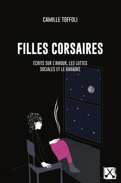 Filles corsaires : Ecrits sur l'amour, les luttes sociales et la karaoké Filles corsaires : Ecrits sur l'amour, les luttes sociales et la karaoké