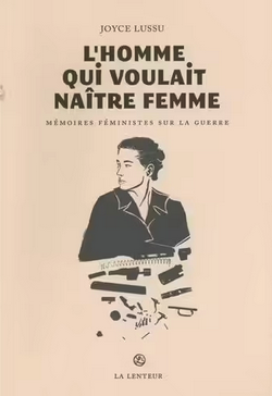 L'homme qui voulait naître femme : mémoires féministes sur la guerre L'homme qui voulait naître femme : mémoires féministes sur la guerre