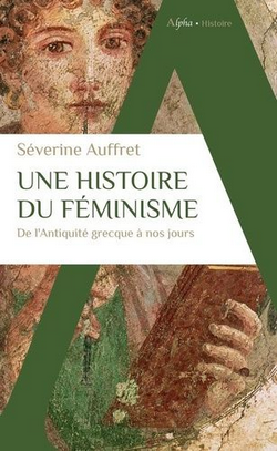 Une histoire du féminisme de l'Antiquité grecque à nos jours Une histoire du féminisme de l'Antiquité grecque à nos jours