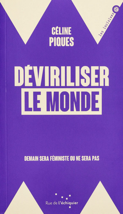 Déviriliser le monde : demain sera féministe ou ne sera pas Déviriliser le monde : demain sera féministe ou ne sera pas