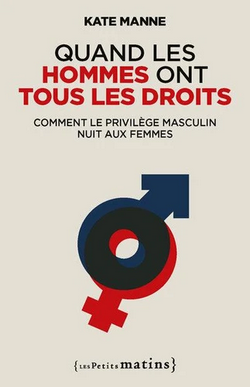 Quand les hommes ont tous les droits - Comment le privilège masculin nuit aux femmes Quand les hommes ont tous les droits - Comment le privilège masculin nuit aux femmes