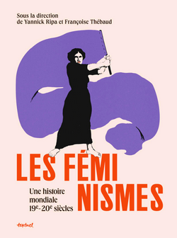 Les féminismes : Une histoire mondiale 19e-20e siècles Les féminismes : Une histoire mondiale 19e-20e siècles