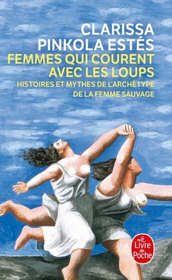 Femmes qui courent avec les loups - Histoires et mythes de l'archétype de la femme sauvage Femmes qui courent avec les loups - Histoires et mythes de l'archétype de la femme sauvage