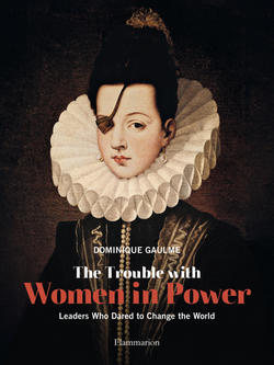 The Trouble with Women in Power - Leaders Who Dared to Change The World The Trouble with Women in Power - Leaders Who Dared to Change The World