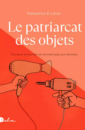 Le patriarcat des objets Le patriarcat des objets