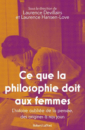 Ce que la philosophie doit aux femmes. L'histoire oubliée de la pensée, des origines à nos jours Ce que la philosophie doit aux femmes. L'histoire oubliée de la pensée, des origines à nos jours
