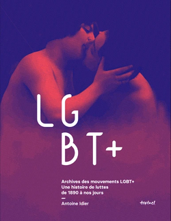 Archives des mouvements LGBT+. Une histoire de luttes de 1890 à nos jours Archives des mouvements LGBT+. Une histoire de luttes de 1890 à nos jours