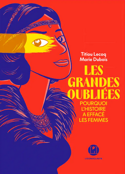 Les Grandes oubliées - Pourquoi l'Histoire a effacé les femmes